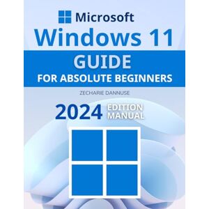 Zecharie Dannuse Windows 11 Guide for Absolute Beginners: 2024 Edition Manual to Mastering Windows 11 Unlocking the Power of Personal Computing Zecharie Dannuse Windows 11 Guide for Absolute Beginners: 2024 Edition Manual to Mastering Windows 11 Unlocking the Power of Personal Computing
