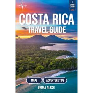 ALESH, EMMA COSTA RICA Travel Guide 2025/2026: Discover Beaches, Rainforests, Adventure Tours & Hidden Gems with Itineraries, Maps and Travel Tips ALESH, EMMA COSTA RICA Travel Guide 2025/2026: Discover Beaches, Rainforests, Adventure Tours & Hidden Gems with Itineraries, Maps and Travel Tips
