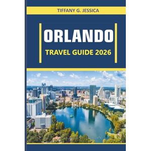 Jessica, Tiffany G. Orlando Travel guide 2026: Theme Parks, Local Culture, Food, and Family Adventures Across Central Florida Jessica, Tiffany G. Orlando Travel guide 2026: Theme Parks, Local Culture, Food, and Family Adventures Across Central Florida