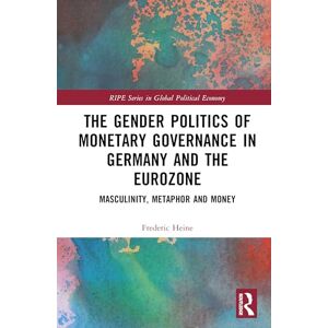 Heine, Frederic Gender Politics of Monetary Governance in Germany and the Eurozone: Money, Masculinities and Control (RIPE Series in Global Political Economy) Heine, Frederic Gender Politics of Monetary Governance in Germany and the Eurozone: Money, Masculinities and Control (RIPE Series in Global Political Economy)