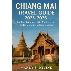 Devine, Mandy S CHIANG MIA TRAVEL GUIDE2025-2026: Explore Temples, Night Markets, and Hidden Gems in Northern Thailand Devine, Mandy S CHIANG MIA TRAVEL GUIDE2025-2026: Explore Temples, Night Markets, and Hidden Gems in Northern Thailand