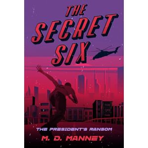 Manney, M. D. The Secret Six: The President's Ransom (An Upper Middle Grade/Younger YA Spy Thriller) Manney, M. D. The Secret Six: The President's Ransom (An Upper Middle Grade/Younger YA Spy Thriller)