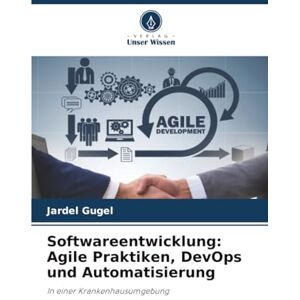 Gugel, Jardel Softwareentwicklung: Agile Praktiken, DevOps und Automatisierung: In einer Krankenhausumgebung Gugel, Jardel Softwareentwicklung: Agile Praktiken, DevOps und Automatisierung: In einer Krankenhausumgebung