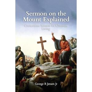 Jensen Sermon on the Mount Explained: Cornerstone Sermon For Christian Living Jensen Sermon on the Mount Explained: Cornerstone Sermon For Christian Living