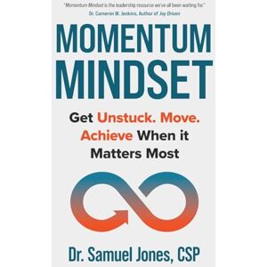 Jones, Samuel L Momentum Mindset: Get Unstuck. Move. Achieve When It Matters Most Jones, Samuel L Momentum Mindset: Get Unstuck. Move. Achieve When It Matters Most