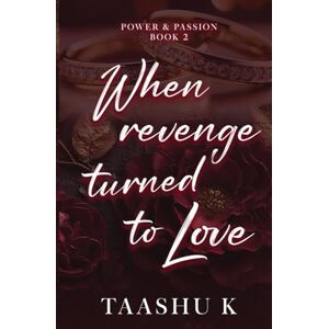 K, Taashu When Revenge Turned to Love: Indian Billionaire Forced Proximity, Age Gap, Political Romance (Power & Passion) K, Taashu When Revenge Turned to Love: Indian Billionaire Forced Proximity, Age Gap, Political Romance (Power & Passion)