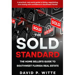 Witte, David P. The Sold Standard: The Home Seller’s Guide to Southwest Florida Real Estate. A practical, real-world guide to listing, negotiating, and closing with confidence in Southwest Florida. Witte, David P. The Sold Standard: The Home Seller’s Guide to Southwest Florida Real Estate. A practical, real-world guide to listing, negotiating, and closing with confidence in Southwest Florida.