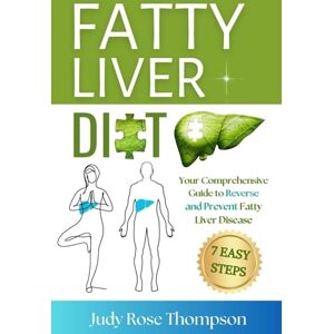 Thompson, Judy Rose Fatty Liver Diet: Your Comprehensive Guide to Reverse and Prevent Fatty Liver Disease in 7 Easy Steps Live the Liver-Friendly Lifestyle and Create Your Own Liver-Healthy Diet Thompson, Judy Rose Fatty Liver Diet: Your Comprehensive Guide to Reverse and Prevent Fatty Liver Disease in 7 Easy Steps Live the Liver-Friendly Lifestyle and Create Your Own Liver-Healthy Diet