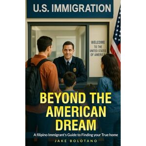 Bolotano, Jake Beyond the American Dream: A Filipino Immigrant’s Guide to Finding Your True Home Bolotano, Jake Beyond the American Dream: A Filipino Immigrant’s Guide to Finding Your True Home