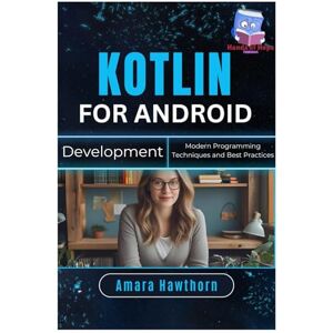 HAWTHORN, AMARA Kotlin for Android Development: Modern Programming Techniques and Best Practices HAWTHORN, AMARA Kotlin for Android Development: Modern Programming Techniques and Best Practices