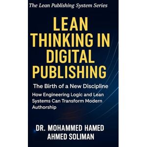 Ahmed Lean Thinking in Digital Publishing: The Birth of a New Discipline How Engineering Logic and Lean Systems Can Transform Modern Authorship: 2 (The ... System – A New Era in Intelligent Authorship) Ahmed Lean Thinking in Digital Publishing: The Birth of a New Discipline How Engineering Logic and Lean Systems Can Transform Modern Authorship: 2 (The ... System – A New Era in Intelligent Authorship)