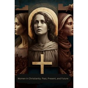 Pierlioni, Raymond Joseph Women in Christianity: Past, Present, and Future Pierlioni, Raymond Joseph Women in Christianity: Past, Present, and Future