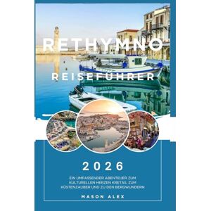 ALEX, MASON RETHYMNO REISEFÜHRER 2026: Ein umfassender Abenteuer zum kulturellen Herzen Kretas, zum Küstenzauber und zu den Bergwundern ALEX, MASON RETHYMNO REISEFÜHRER 2026: Ein umfassender Abenteuer zum kulturellen Herzen Kretas, zum Küstenzauber und zu den Bergwundern