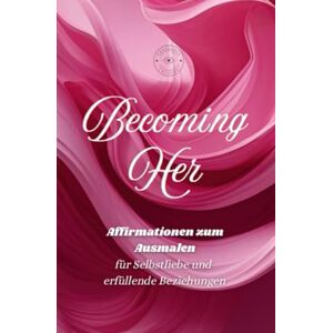 Furmanova, Lika Becoming Her Affirmationen zum Ausmalen: für Selbstliebe und erfüllende Beziehungen Furmanova, Lika Becoming Her Affirmationen zum Ausmalen: für Selbstliebe und erfüllende Beziehungen