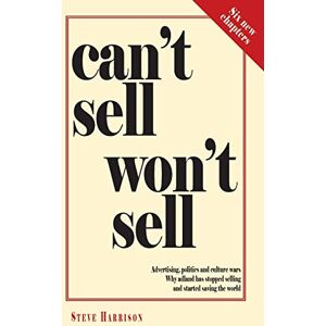 Harrison, Steve Can't Sell Won't Sell: Advertising, politics and culture wars. Why adland has stopped selling and started saving the world Harrison, Steve Can't Sell Won't Sell: Advertising, politics and culture wars. Why adland has stopped selling and started saving the world