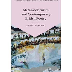 Rowland, Antony Metamodernism and Contemporary British Poetry (Cambridge Studies in Twenty-First-Century Literature and Culture) Rowland, Antony Metamodernism and Contemporary British Poetry (Cambridge Studies in Twenty-First-Century Literature and Culture)