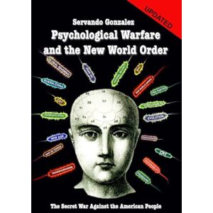 Gonzalez, Servando Psychological Warfare and the New World Order: The Secret War Against the American People Gonzalez, Servando Psychological Warfare and the New World Order: The Secret War Against the American People