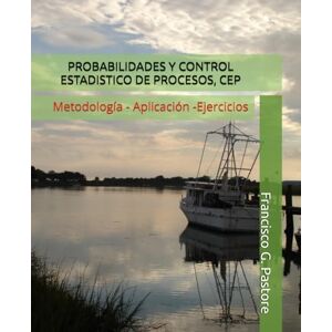Pastore, Prof Francisco G. PROBABILIDADES Y CONTROL ESTADISTICO DE PROCESOS, CEP Pastore, Prof Francisco G. PROBABILIDADES Y CONTROL ESTADISTICO DE PROCESOS, CEP
