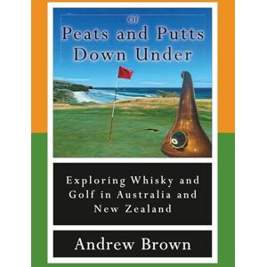 Brown, Andrew Of Peats and Putts Down Under: Exploring Whisky and Golf in Australia and New Zealand Brown, Andrew Of Peats and Putts Down Under: Exploring Whisky and Golf in Australia and New Zealand