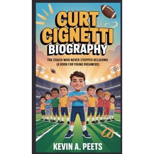 A. PEETS, KEVIN CURT CIGNETTI BIOGRAPHY: The Coach Who Never Stopped Believing (A Book for Young Dreamers) A. PEETS, KEVIN CURT CIGNETTI BIOGRAPHY: The Coach Who Never Stopped Believing (A Book for Young Dreamers)