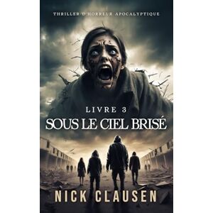 Clausen, Nick Sous le ciel brisé 3: Thriller d'horreur apocalyptique Clausen, Nick Sous le ciel brisé 3: Thriller d'horreur apocalyptique