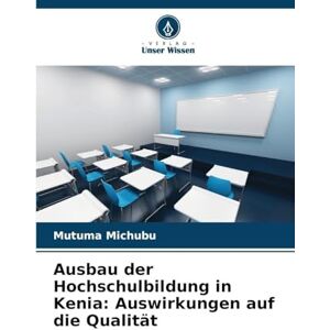 Michubu, Mutuma Ausbau der Hochschulbildung in Kenia: Auswirkungen auf die Qualität Michubu, Mutuma Ausbau der Hochschulbildung in Kenia: Auswirkungen auf die Qualität