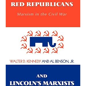 Kennedy, Walter D Red Republicans and Lincoln's Marxists: Marxism in the Civil War Kennedy, Walter D Red Republicans and Lincoln's Marxists: Marxism in the Civil War