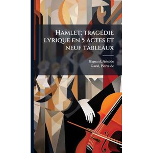 1822-1898, Hignard Aristide Hamlet; tragÃ(c)die lyrique en 5 actes et neuf tableaux 1822-1898, Hignard Aristide Hamlet; tragÃ(c)die lyrique en 5 actes et neuf tableaux