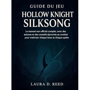 Reed, Laura D. Guide du jeu Hollow Knight Silksong: Le manuel non officiel complet, avec des astuces et des conseils éprouvés au combat pour maîtriser chaque boss et chaque quête. Reed, Laura D. Guide du jeu Hollow Knight Silksong: Le manuel non officiel complet, avec des astuces et des conseils éprouvés au combat pour maîtriser chaque boss et chaque quête.