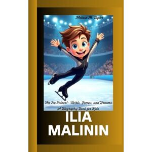 Taylor ILIA MALININ: The Ice Prince!- Twirls, Jumps, and Dreams A Biography Book for Kids Taylor ILIA MALININ: The Ice Prince!- Twirls, Jumps, and Dreams A Biography Book for Kids