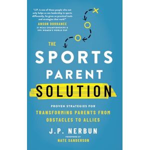 Nerbun, J.P. The Sports Parent Solution: Proven Strategies for Transforming Parents from Obstacles to Allies Nerbun, J.P. The Sports Parent Solution: Proven Strategies for Transforming Parents from Obstacles to Allies