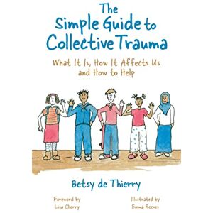 de Thierry, Betsy The Simple Guide to Collective Trauma: What It Is, How It Affects Us and How to Help (Simple Guides) de Thierry, Betsy The Simple Guide to Collective Trauma: What It Is, How It Affects Us and How to Help (Simple Guides)