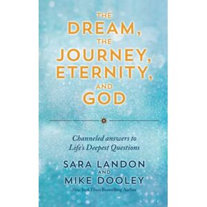Landon, Sara The Dream, the Journey, Eternity, and God: Channeled Answers to Life’s Deepest Questions Landon, Sara The Dream, the Journey, Eternity, and God: Channeled Answers to Life’s Deepest Questions