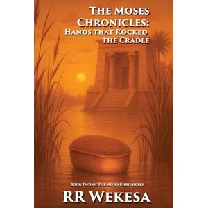 Wekesa, RR The Moses Chronicles: Hands that Rock the Cradle: 2 Wekesa, RR The Moses Chronicles: Hands that Rock the Cradle: 2