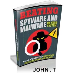 T, JOHN Beating Spyware And Malware On Your System T, JOHN Beating Spyware And Malware On Your System