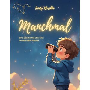 Kluschke, Sandy Manchmal Eine Geschichte über Mut und Selbstvertrauen: Bilderbuch über Selbstliebe und Selbstvertrauen für Kinder ab 4 Jahren: Ein emotionales ... (Psychologische Kinder- und Jugendbücher) Kluschke, Sandy Manchmal Eine Geschichte über Mut und Selbstvertrauen: Bilderbuch über Selbstliebe und Selbstvertrauen für Kinder ab 4 Jahren: Ein emotionales ... (Psychologische Kinder- und Jugendbücher)