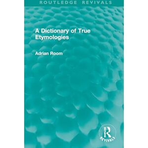 Room, Adrian A Dictionary of True Etymologies (Routledge Revivals) Room, Adrian A Dictionary of True Etymologies (Routledge Revivals)