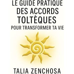 ZENCHOSA, Talia LE GUIDE PRATIQUE DES ACCORDS TOLTÈQUES POUR TRANSFORMER SA VIE: Comprendre, intégrer et appliquer les Accords Toltèques au quotidien : paix intérieure, relations apaisées, clarté émotionnelle. ZENCHOSA, Talia LE GUIDE PRATIQUE DES ACCORDS TOLTÈQUES POUR TRANSFORMER SA VIE: Comprendre, intégrer et appliquer les Accords Toltèques au quotidien : paix intérieure, relations apaisées, clarté émotionnelle.