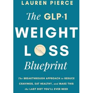 PIERCE, LAUREN The GLP-1 Weight Loss Blueprint: The Breakthrough Approach to Reduce Cravings, Eat Healthy, and Make This the Last Diet You’ll Ever Need PIERCE, LAUREN The GLP-1 Weight Loss Blueprint: The Breakthrough Approach to Reduce Cravings, Eat Healthy, and Make This the Last Diet You’ll Ever Need