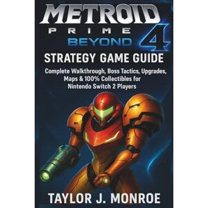Taylor Metroid Prime 4: Beyond Strategy Game Guide: Complete Walkthrough, Boss Tactics, Upgrades, Maps & 100% Collectibles for Nintendo Switch 2 Players Taylor Metroid Prime 4: Beyond Strategy Game Guide: Complete Walkthrough, Boss Tactics, Upgrades, Maps & 100% Collectibles for Nintendo Switch 2 Players