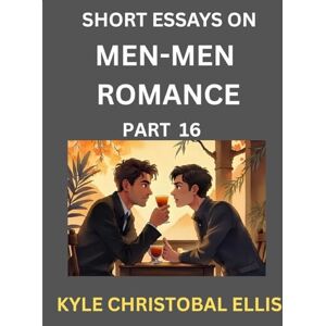 Ellis, Kyle Christobal Men-Men Dating and Romance (Part 16)- Short Essays on MM Romance, Exploring Dynamics of Gay, Lesbian and Homosexual Love Relationship Ellis, Kyle Christobal Men-Men Dating and Romance (Part 16)- Short Essays on MM Romance, Exploring Dynamics of Gay, Lesbian and Homosexual Love Relationship