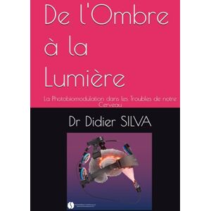 Silva De l'Ombre à la Lumière: La Photobiomodulation dans les Troubles de notre Cerveau Silva De l'Ombre à la Lumière: La Photobiomodulation dans les Troubles de notre Cerveau