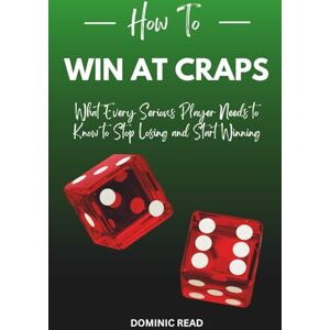 Read, Dominic How to Win at Craps: What Every Serious Player Needs to Know to Stop Losing and Start Winning (Winning Card Games) Read, Dominic How to Win at Craps: What Every Serious Player Needs to Know to Stop Losing and Start Winning (Winning Card Games)