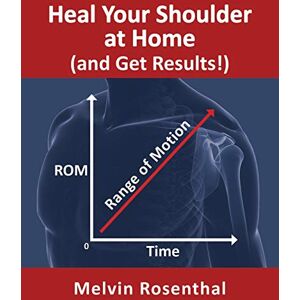 Rosenthal, Mr Melvin Jay Heal Your Shoulder at Home (and Get Results!): Self-treatment rehab guide for shoulder pain from frozen shoulder, bursitis and other rotator cuff issues Rosenthal, Mr Melvin Jay Heal Your Shoulder at Home (and Get Results!): Self-treatment rehab guide for shoulder pain from frozen shoulder, bursitis and other rotator cuff issues