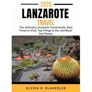 Blakeslee, Elvira D. LANZAROTE TRAVEL GUIDE 2025.: The Ultimate Lanzarote Travel Guide, Best Times to Visit, Top Things to Do, and Must-See Places. Blakeslee, Elvira D. LANZAROTE TRAVEL GUIDE 2025.: The Ultimate Lanzarote Travel Guide, Best Times to Visit, Top Things to Do, and Must-See Places.