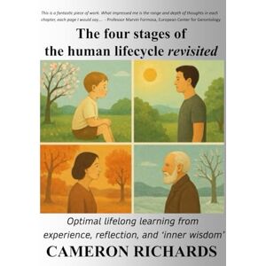 Richards, Cameron The four stages of the human lifecycle revisited: Optimal lifelong learning from experience, reflection, and ‘inner wisdom’ (21st Century knowledge building for future global sustainability) Richards, Cameron The four stages of the human lifecycle revisited: Optimal lifelong learning from experience, reflection, and ‘inner wisdom’ (21st Century knowledge building for future global sustainability)