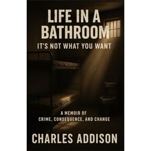 addison jr, mr charles theodore Life In a Bathroom: It's Not What You Want addison jr, mr charles theodore Life In a Bathroom: It's Not What You Want