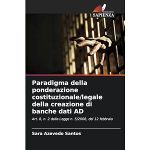 Azevedo Santos, Sara Paradigma della ponderazione costituzionale/legale della creazione di banche dati AD: Art. 8, n. 2 della Legge n. 5/2008, del 12 febbraio Azevedo Santos, Sara Paradigma della ponderazione costituzionale/legale della creazione di banche dati AD: Art. 8, n. 2 della Legge n. 5/2008, del 12 febbraio
