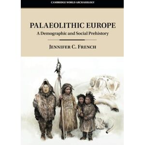 French, Jennifer C. Palaeolithic Europe: A Demographic and Social Prehistory (Cambridge World Archaeology) French, Jennifer C. Palaeolithic Europe: A Demographic and Social Prehistory (Cambridge World Archaeology)