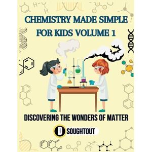Soughtout, David CHEMISTRY MADE SIMPLE FOR KIDS VOLUME 1: DISCOVERING THE WONDERS OF MATTER (Chemistry For Kids) Soughtout, David CHEMISTRY MADE SIMPLE FOR KIDS VOLUME 1: DISCOVERING THE WONDERS OF MATTER (Chemistry For Kids)